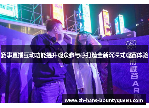 赛事直播互动功能提升观众参与感打造全新沉浸式观赛体验
