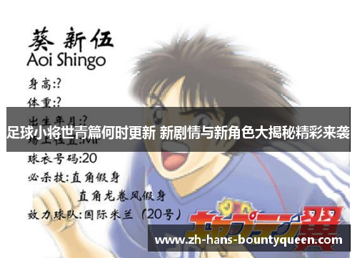 足球小将世青篇何时更新 新剧情与新角色大揭秘精彩来袭 足球小将世青篇何时更新 新剧情与新角色大揭秘精彩来袭