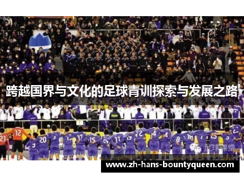 跨越国界与文化的足球青训探索与发展之路 跨越国界与文化的足球青训探索与发展之路
