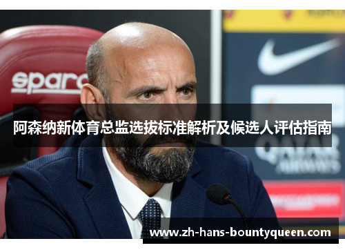阿森纳新体育总监选拔标准解析及候选人评估指南