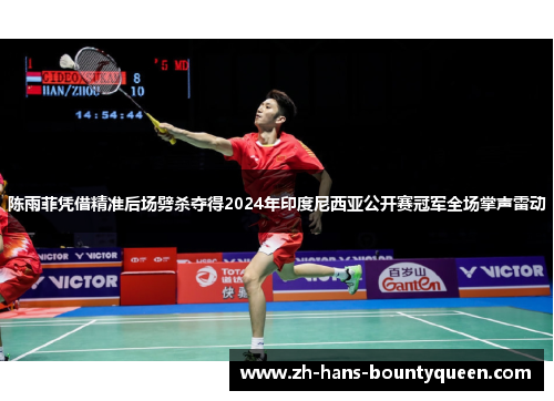 陈雨菲凭借精准后场劈杀夺得2024年印度尼西亚公开赛冠军全场掌声雷动 陈雨菲凭借精准后场劈杀夺得2024年印度尼西亚公开赛冠军全场掌声雷动