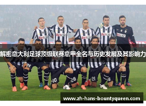 解密意大利足球顶级联赛意甲全名与历史发展及其影响力