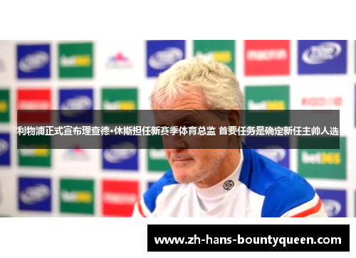 利物浦正式宣布理查德·休斯担任新赛季体育总监 首要任务是确定新任主帅人选 利物浦正式宣布理查德·休斯担任新赛季体育总监 首要任务是确定新任主帅人选