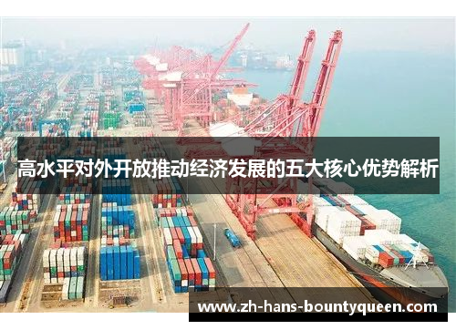 高水平对外开放推动经济发展的五大核心优势解析